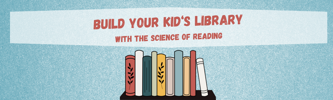 Use the Science of Reading to Build Your Kid's Library